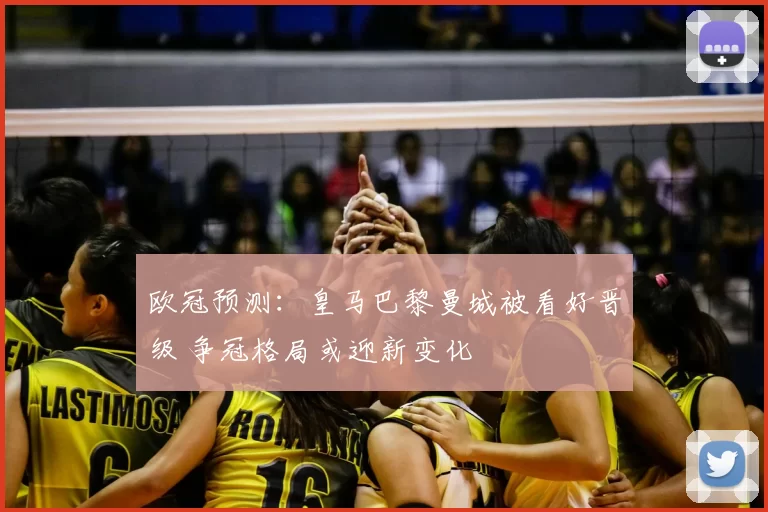 欧冠预测：皇马巴黎曼城被看好晋级 争冠格局或迎新变化