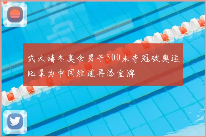 武大靖冬奥会男子500米夺冠破奥运纪录为中国短道再添金牌