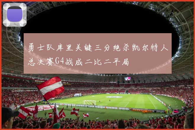 勇士队库里关键三分绝杀凯尔特人总决赛G4战成二比二平局
